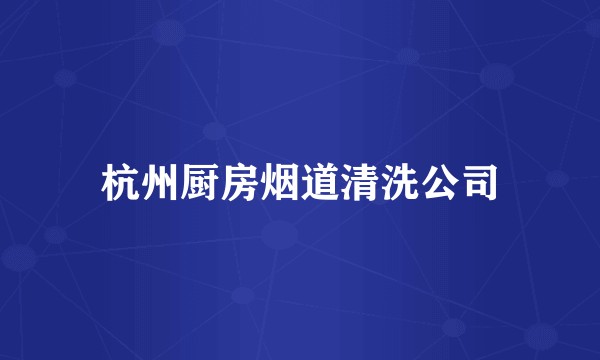 杭州厨房烟道清洗公司