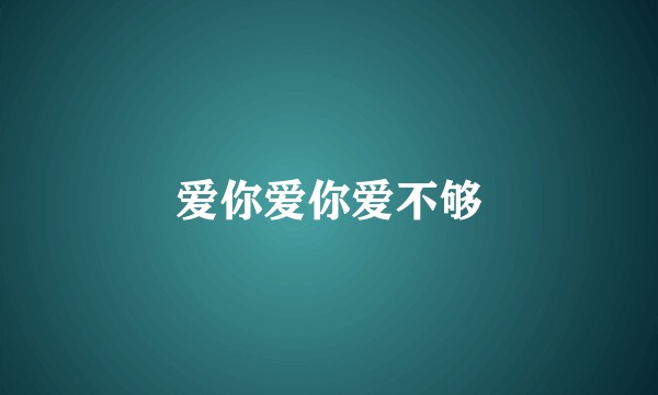 爱你爱你爱不够