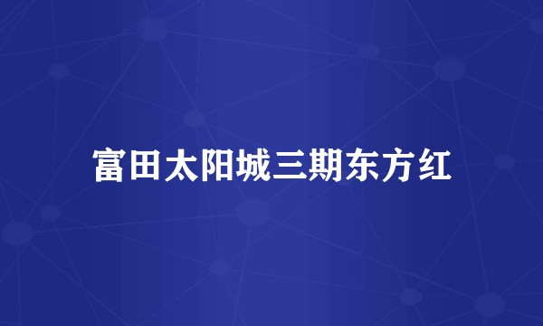 富田太阳城三期东方红