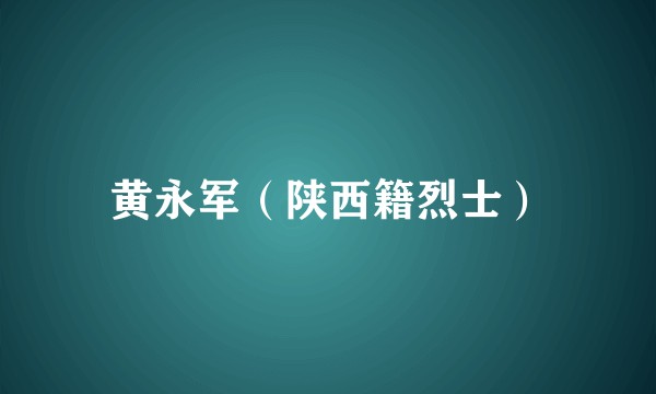 黄永军（陕西籍烈士）