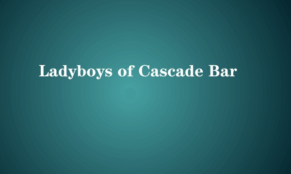 Ladyboys of Cascade Bar