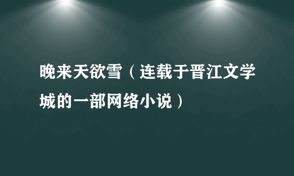 晚来天欲雪（连载于晋江文学城的一部网络小说）
