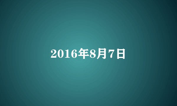 2016年8月7日