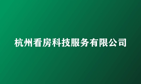 杭州看房科技服务有限公司