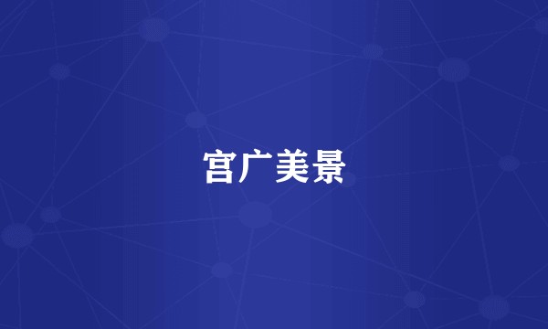 宫广美景