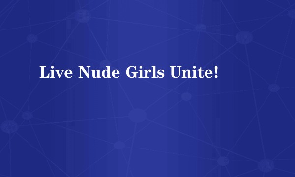Live Nude Girls Unite!