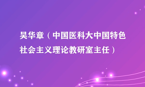 吴华章（中国医科大中国特色社会主义理论教研室主任）