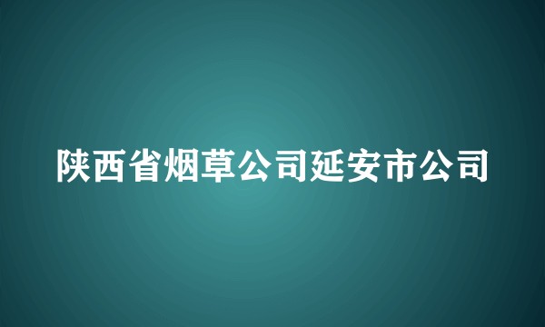 陕西省烟草公司延安市公司