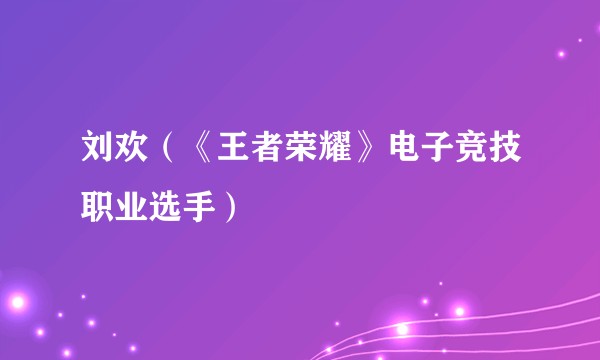 刘欢（《王者荣耀》电子竞技职业选手）