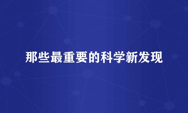 那些最重要的科学新发现