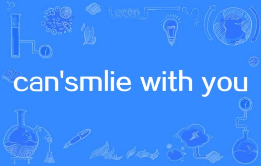 can'smlie with you