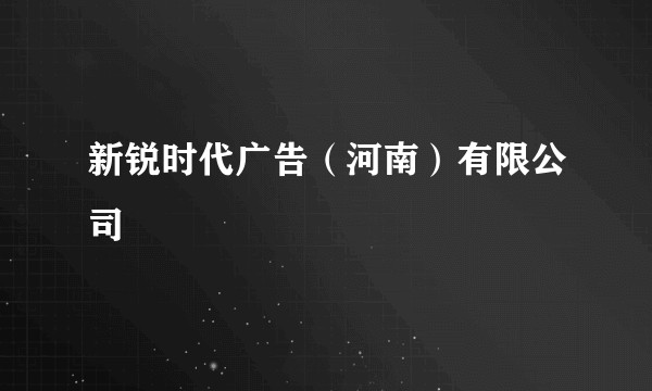 新锐时代广告（河南）有限公司
