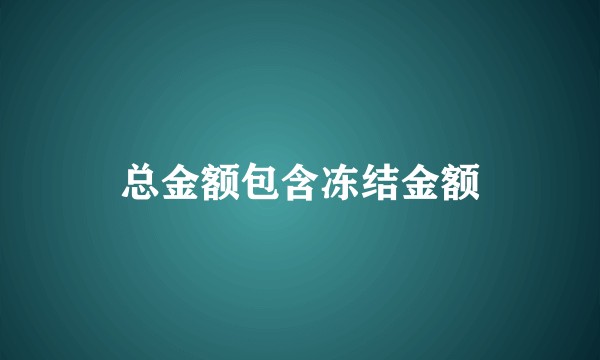 总金额包含冻结金额