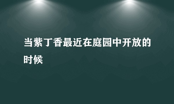 当紫丁香最近在庭园中开放的时候