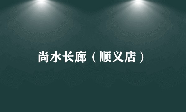 尚水长廊（顺义店）