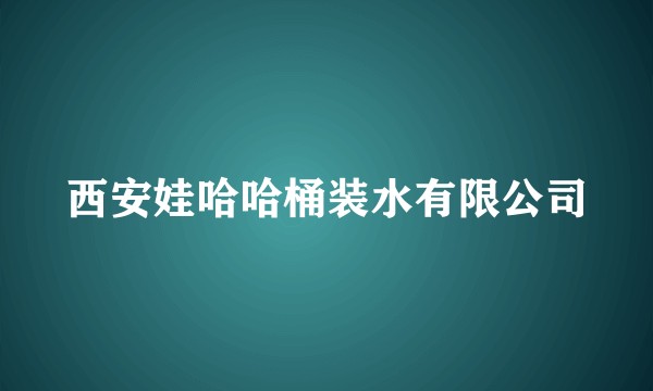 西安娃哈哈桶装水有限公司