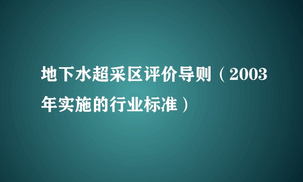 地下水超采区评价导则（2003年实施的行业标准）