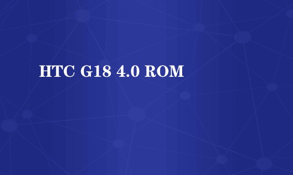 HTC G18 4.0 ROM