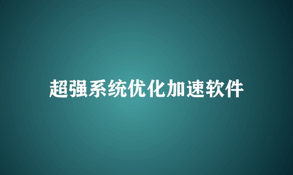 超强系统优化加速软件