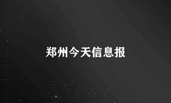 郑州今天信息报