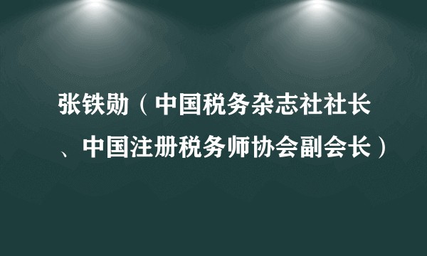 张铁勋(中国税务杂志社社长、中国注册税务师协会副会长)