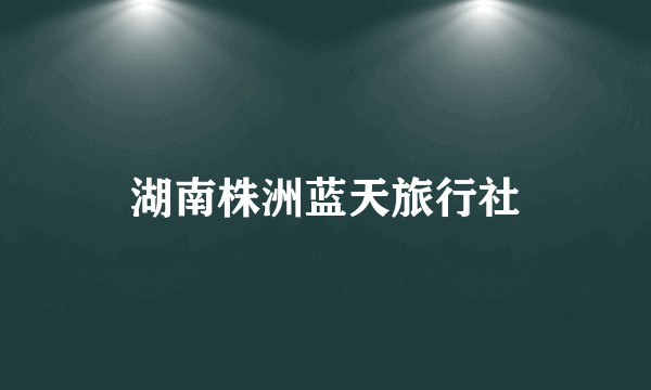 湖南株洲蓝天旅行社