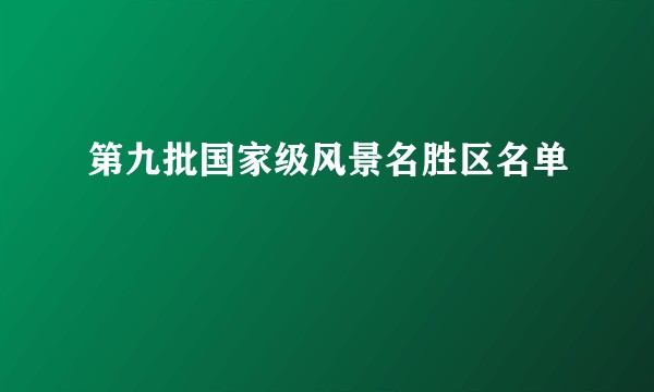 第九批国家级风景名胜区名单