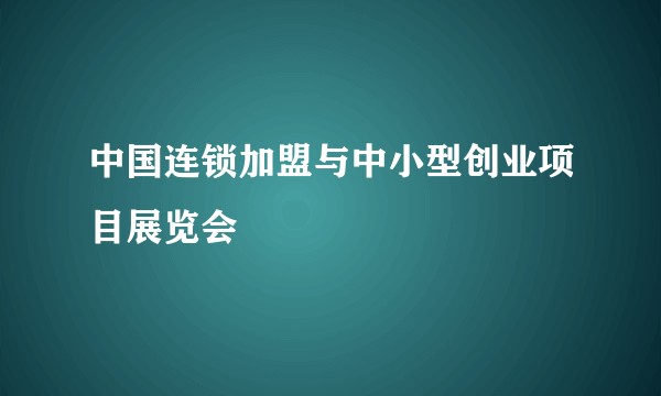 中国连锁加盟与中小型创业项目展览会