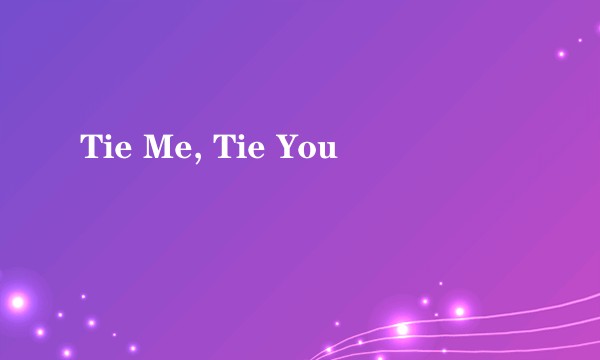 Tie Me, Tie You
