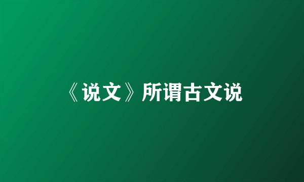 《说文》所谓古文说
