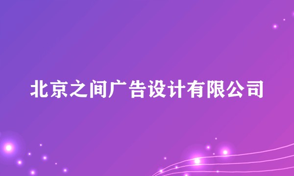 北京之间广告设计有限公司