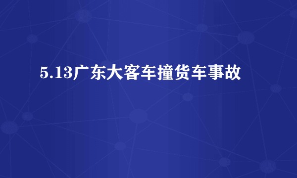 5.13广东大客车撞货车事故