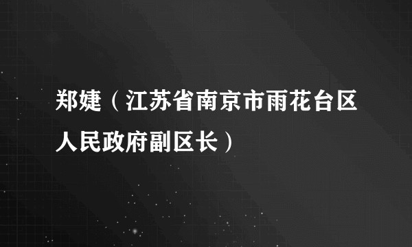 郑婕（江苏省南京市雨花台区人民政府副区长）
