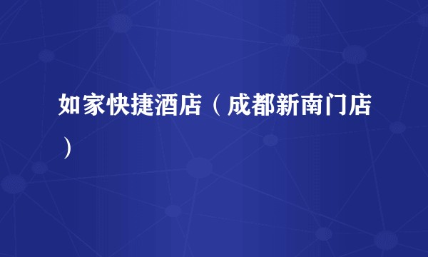 如家快捷酒店（成都新南门店）