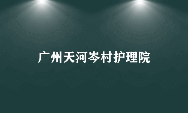 广州天河岑村护理院