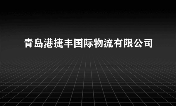 青岛港捷丰国际物流有限公司