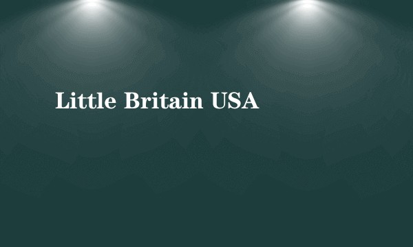 Little Britain USA