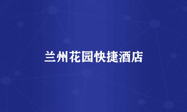 兰州花园快捷酒店