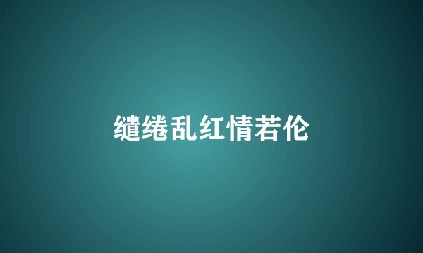 缱绻乱红情若伦