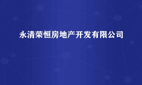 永清荣恒房地产开发有限公司