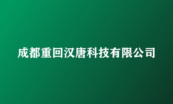 成都重回汉唐科技有限公司