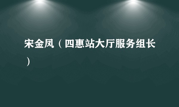 宋金凤（四惠站大厅服务组长）