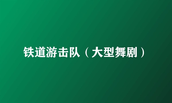 铁道游击队（大型舞剧）