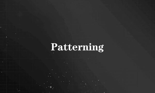 Patterning