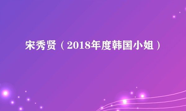 宋秀贤（2018年度韩国小姐）