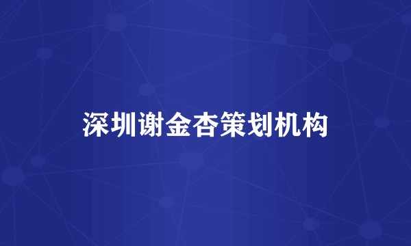 深圳谢金杏策划机构