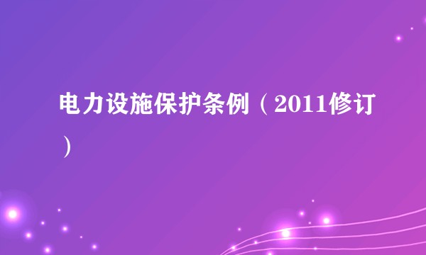 电力设施保护条例（2011修订）