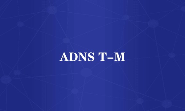 ADNS T-M