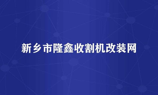 新乡市隆鑫收割机改装网
