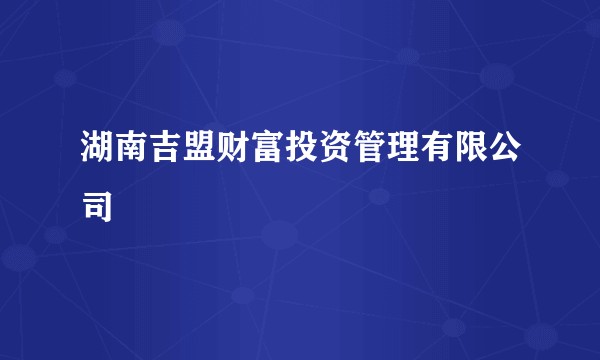 湖南吉盟财富投资管理有限公司